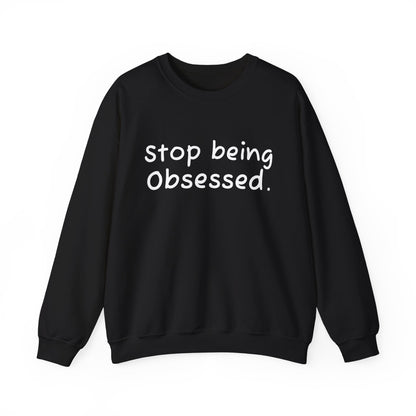 Crewneck Sweatshirt - "Stop Being Obsessed" - Cozy & Motivational Apparel