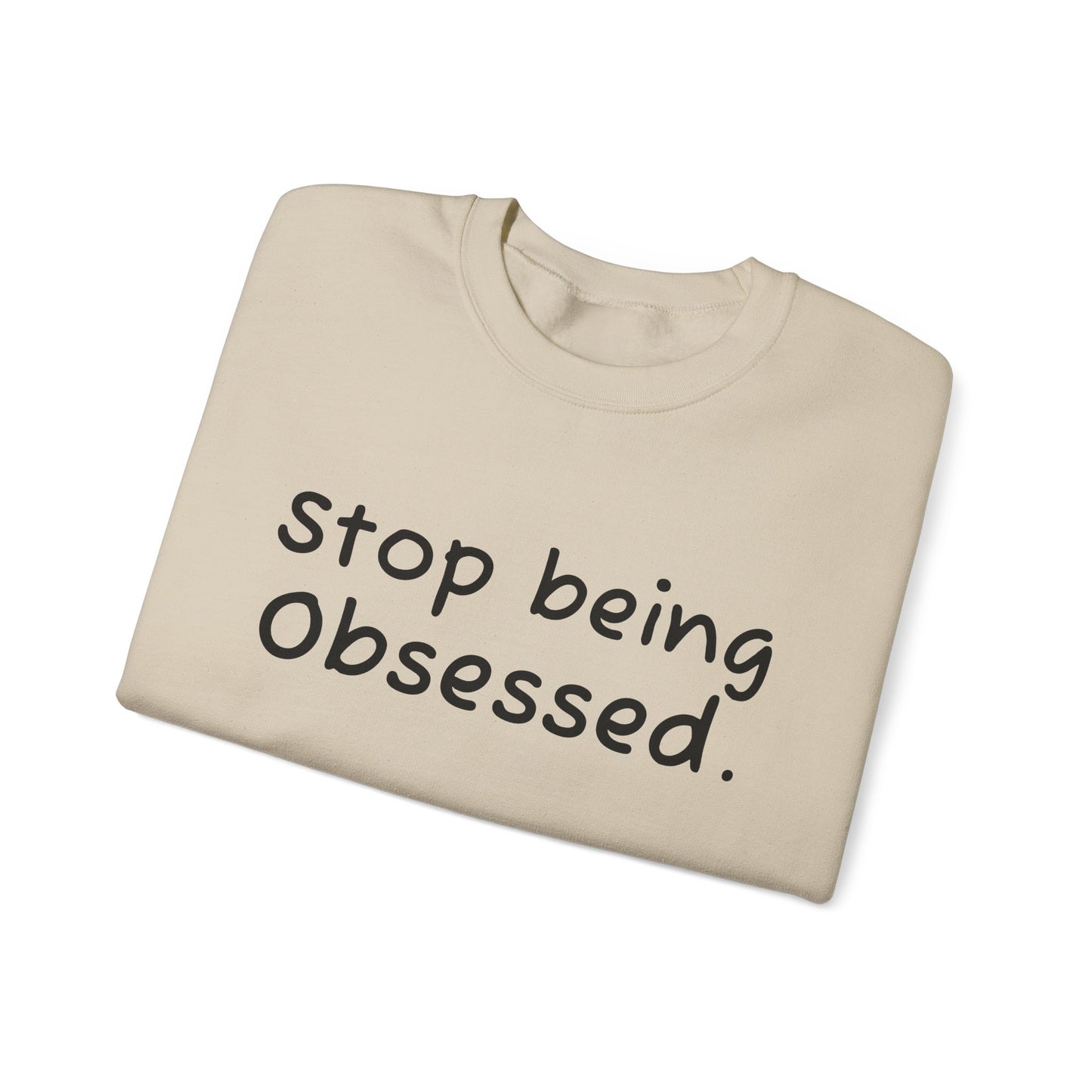 Crewneck Sweatshirt - "Stop Being Obsessed" - Cozy & Motivational Apparel