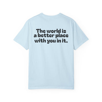 Unisex Garment-Dyed T-Shirt - "The World is a Better Place With You In It"