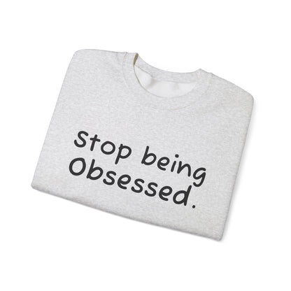 Crewneck Sweatshirt - "Stop Being Obsessed" - Cozy & Motivational Apparel