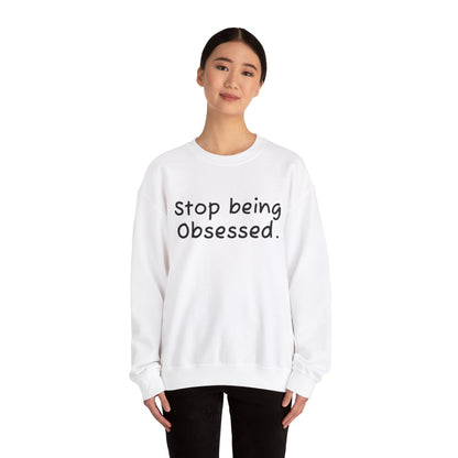 Crewneck Sweatshirt - "Stop Being Obsessed" - Cozy & Motivational Apparel