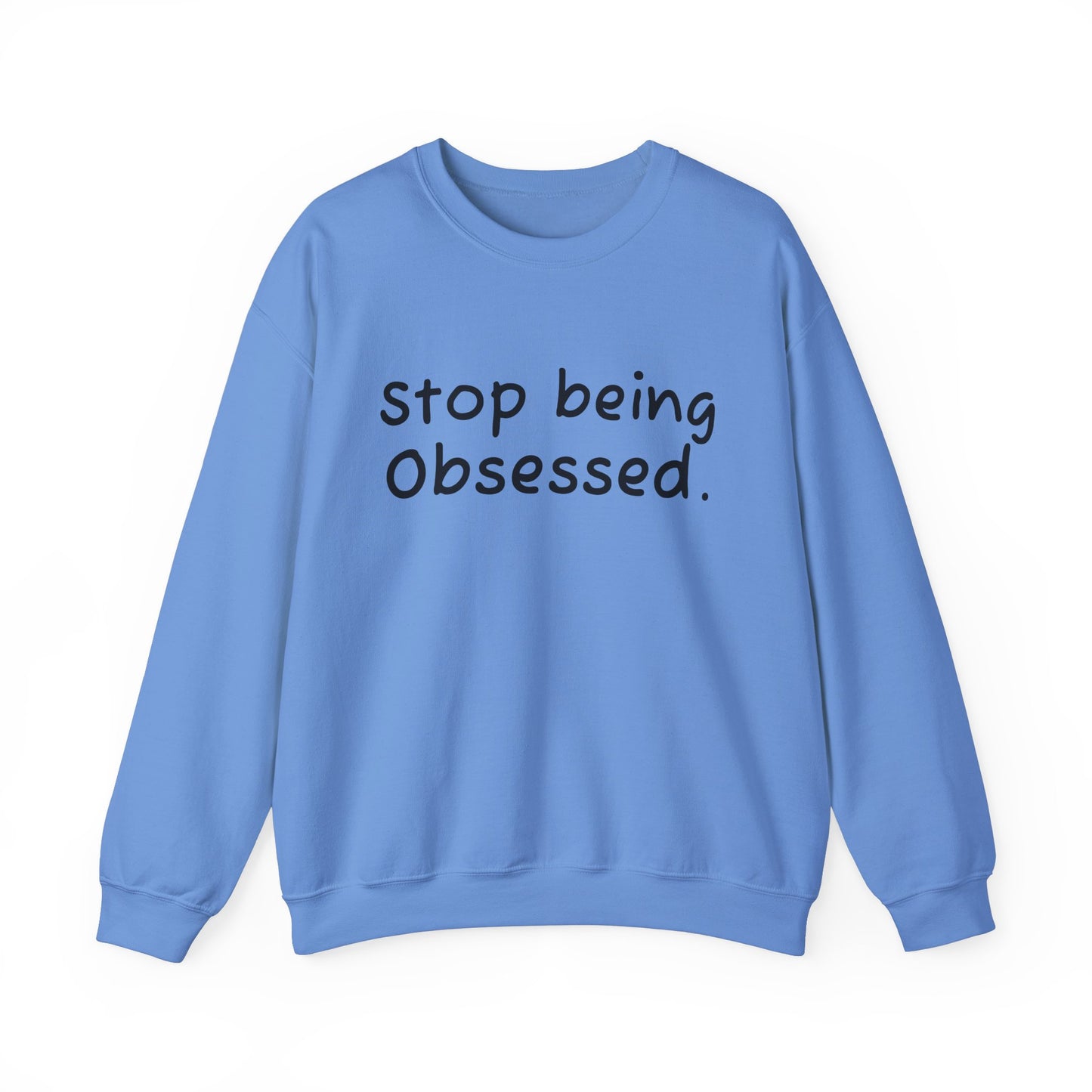 Crewneck Sweatshirt - "Stop Being Obsessed" - Cozy & Motivational Apparel