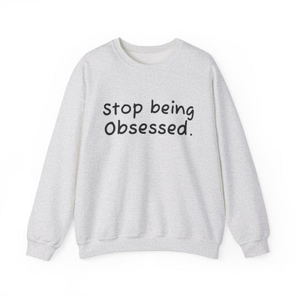 Crewneck Sweatshirt - "Stop Being Obsessed" - Cozy & Motivational Apparel