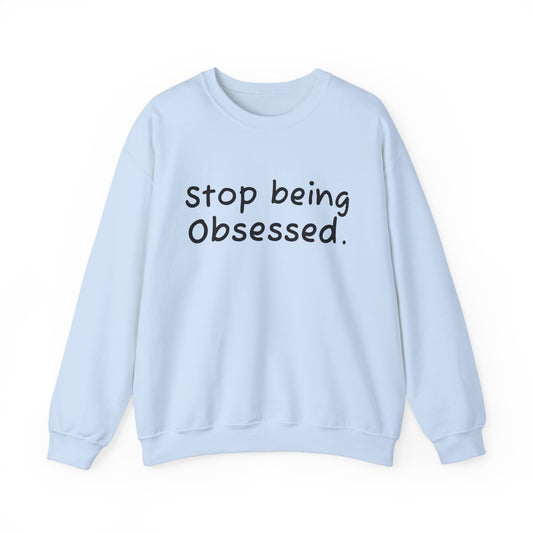 Crewneck Sweatshirt - "Stop Being Obsessed" - Cozy & Motivational Apparel