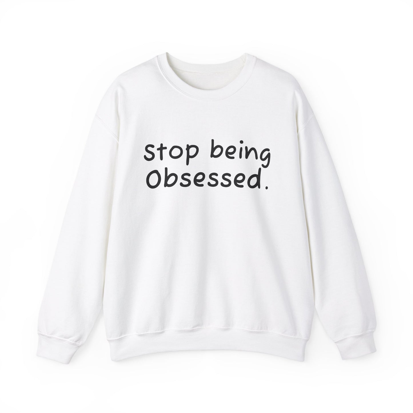 Crewneck Sweatshirt - "Stop Being Obsessed" - Cozy & Motivational Apparel