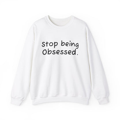 Crewneck Sweatshirt - "Stop Being Obsessed" - Cozy & Motivational Apparel