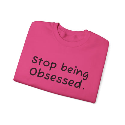 Crewneck Sweatshirt - "Stop Being Obsessed" - Cozy & Motivational Apparel