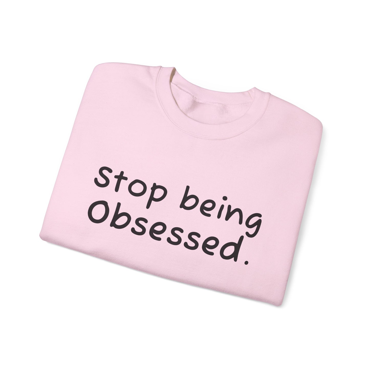 Crewneck Sweatshirt - "Stop Being Obsessed" - Cozy & Motivational Apparel