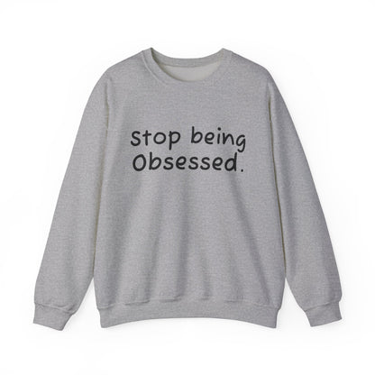 Crewneck Sweatshirt - "Stop Being Obsessed" - Cozy & Motivational Apparel