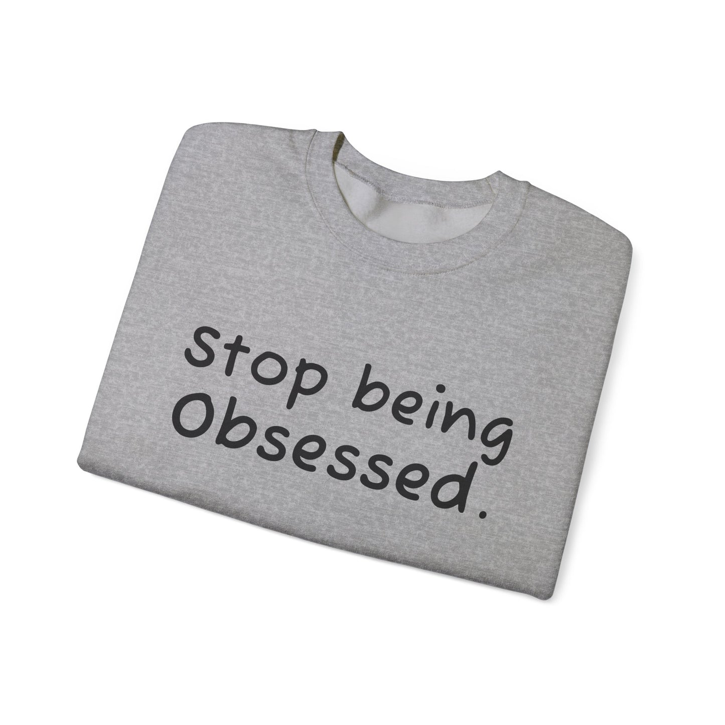 Crewneck Sweatshirt - "Stop Being Obsessed" - Cozy & Motivational Apparel