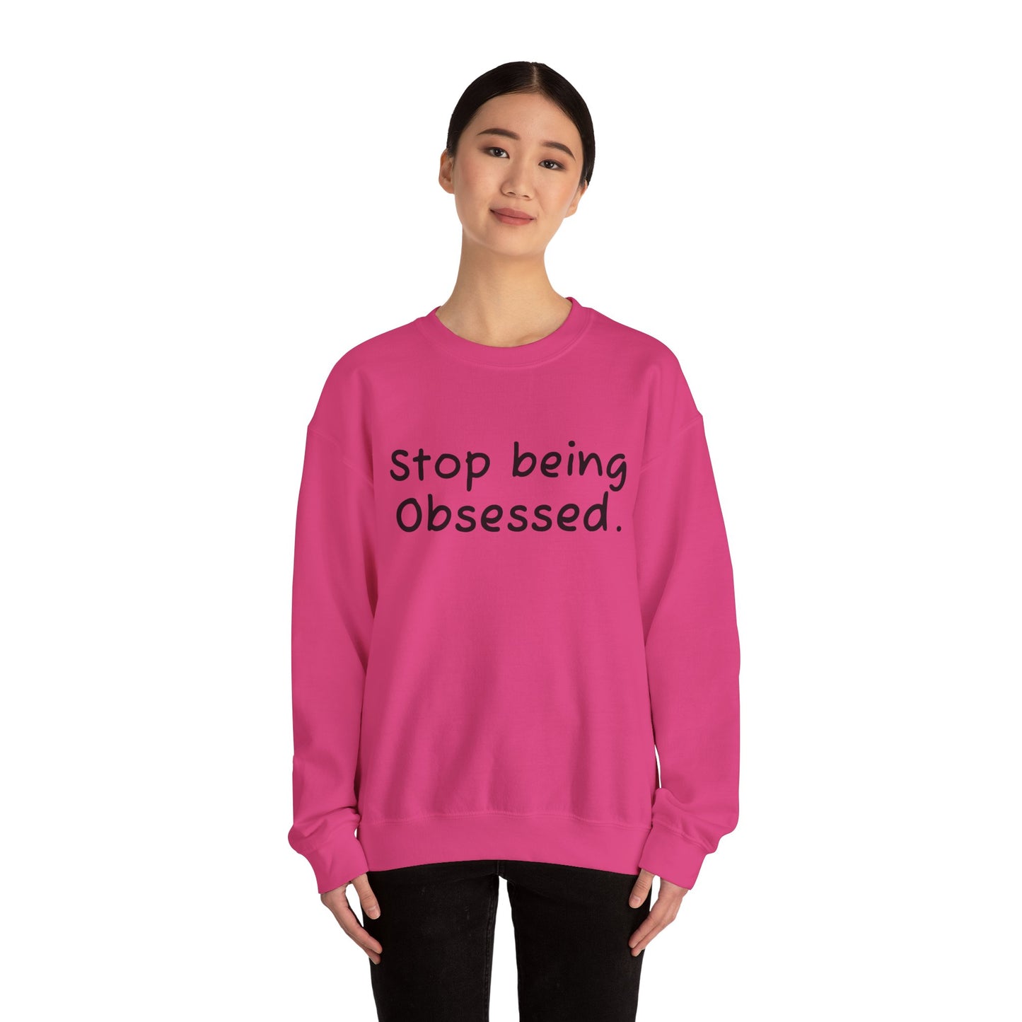 Crewneck Sweatshirt - "Stop Being Obsessed" - Cozy & Motivational Apparel