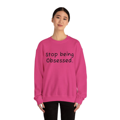 Crewneck Sweatshirt - "Stop Being Obsessed" - Cozy & Motivational Apparel