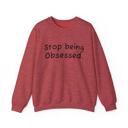 Crewneck Sweatshirt - "Stop Being Obsessed" - Cozy & Motivational Apparel