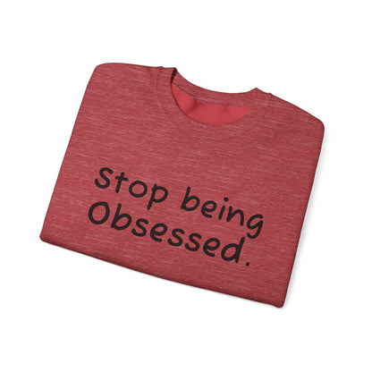 Crewneck Sweatshirt - "Stop Being Obsessed" - Cozy & Motivational Apparel