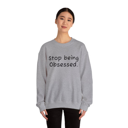 Crewneck Sweatshirt - "Stop Being Obsessed" - Cozy & Motivational Apparel