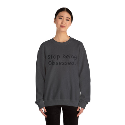 Crewneck Sweatshirt - "Stop Being Obsessed" - Cozy & Motivational Apparel