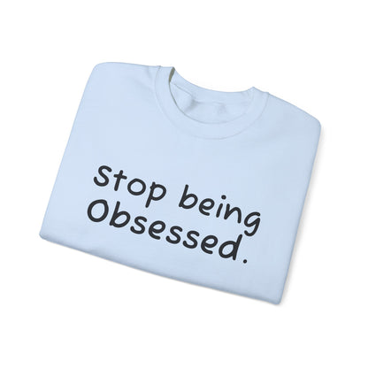 Crewneck Sweatshirt - "Stop Being Obsessed" - Cozy & Motivational Apparel