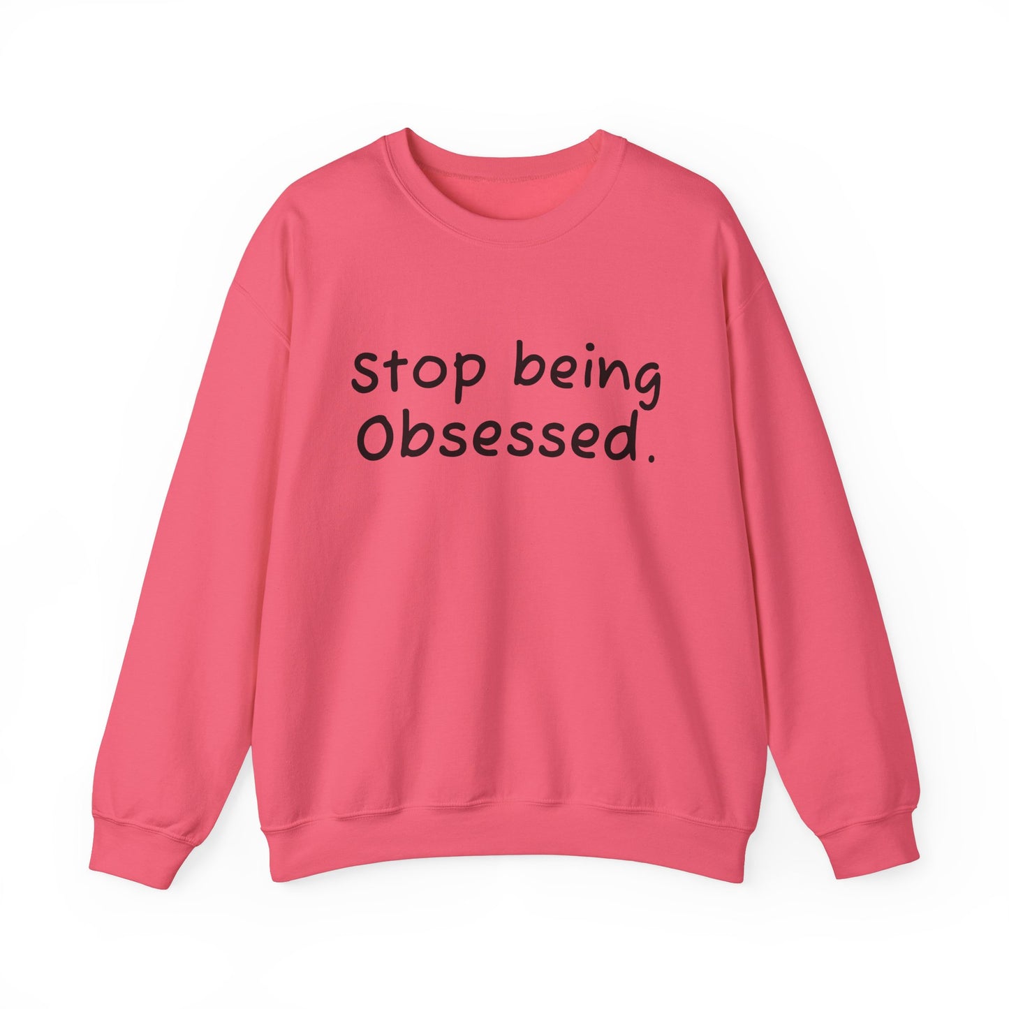 Crewneck Sweatshirt - "Stop Being Obsessed" - Cozy & Motivational Apparel