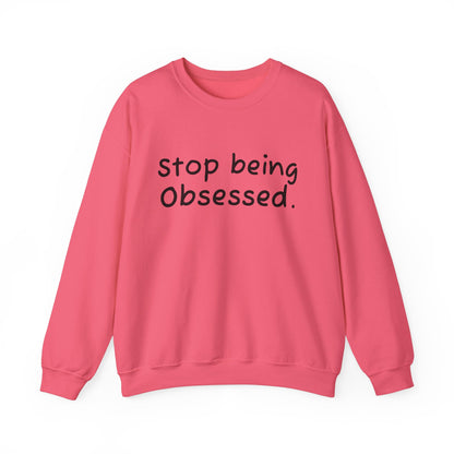 Crewneck Sweatshirt - "Stop Being Obsessed" - Cozy & Motivational Apparel