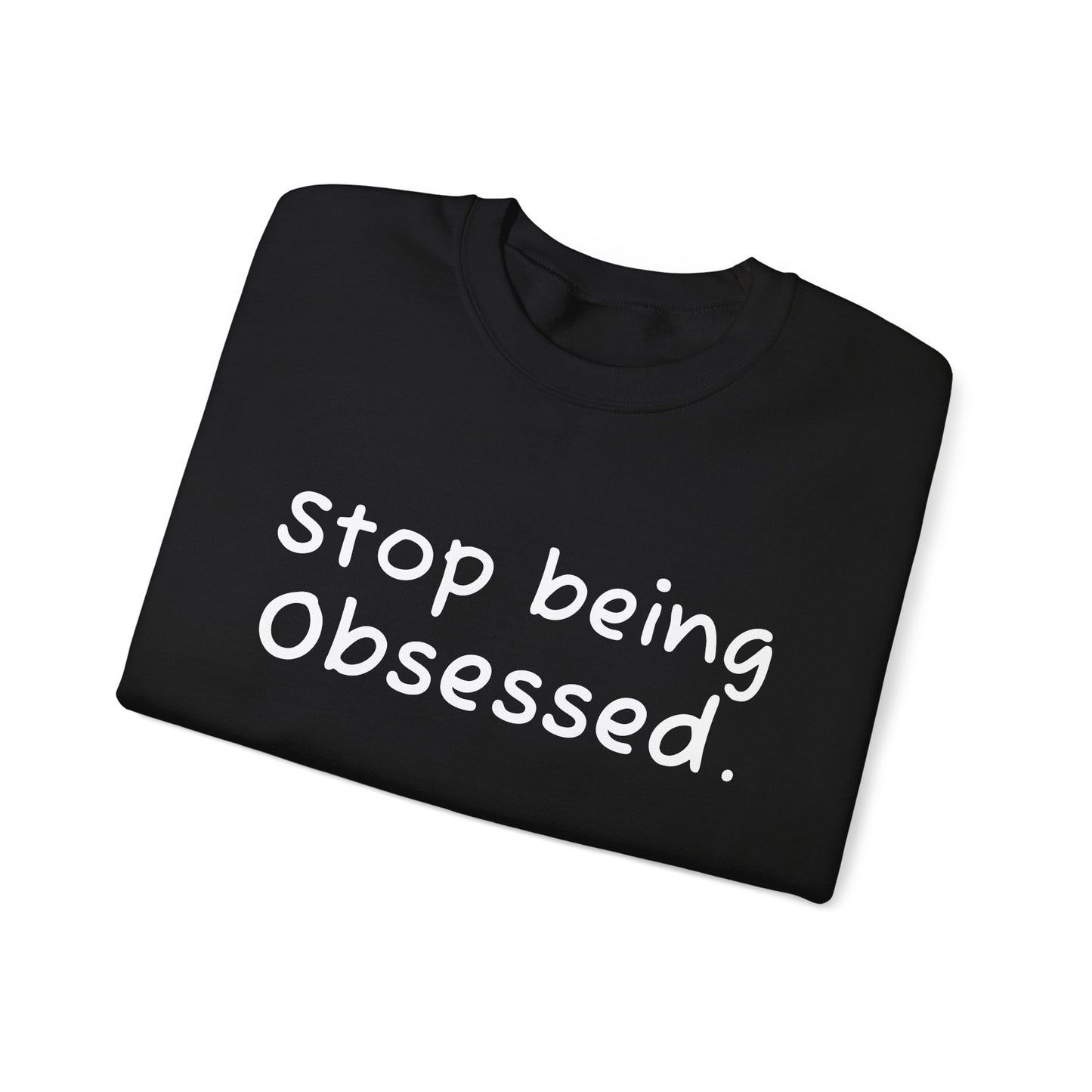 Crewneck Sweatshirt - "Stop Being Obsessed" - Cozy & Motivational Apparel