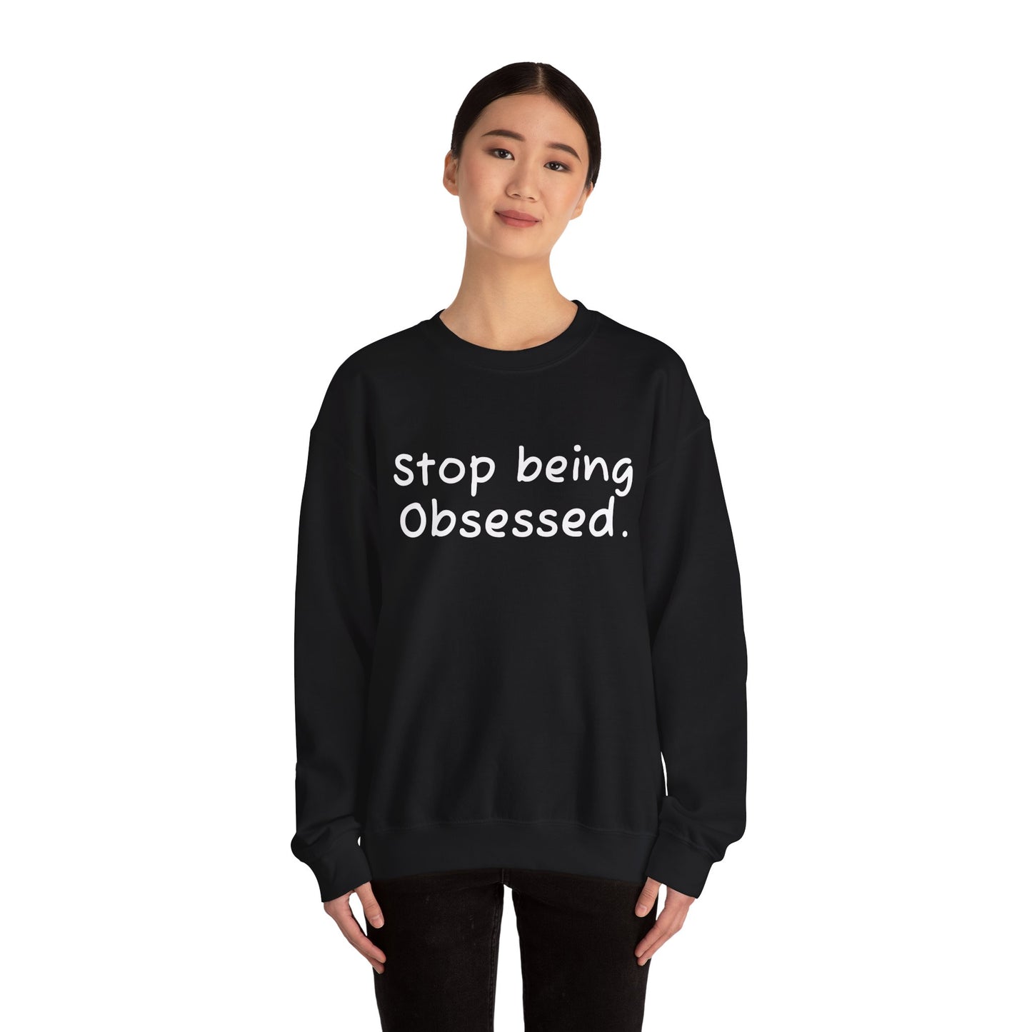 Crewneck Sweatshirt - "Stop Being Obsessed" - Cozy & Motivational Apparel