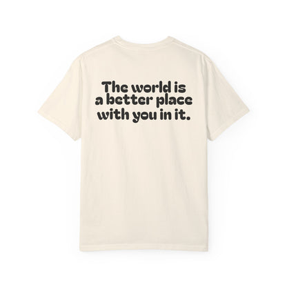 Unisex Garment-Dyed T-Shirt - "The World is a Better Place With You In It"