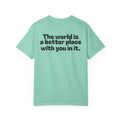 Unisex Garment-Dyed T-Shirt - "The World is a Better Place With You In It"