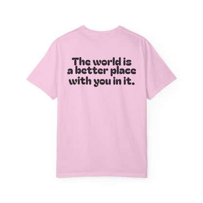 Unisex Garment-Dyed T-Shirt - "The World is a Better Place With You In It"