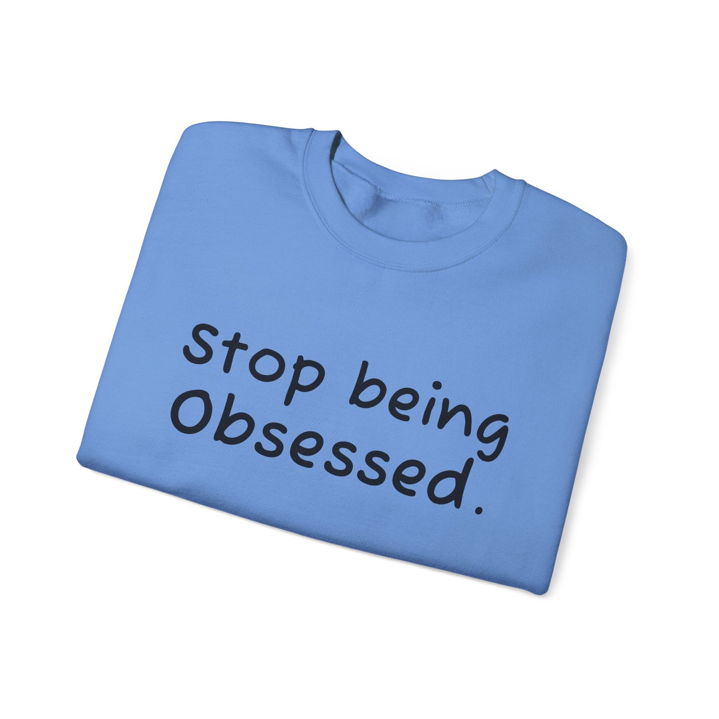 Crewneck Sweatshirt - "Stop Being Obsessed" - Cozy & Motivational Apparel