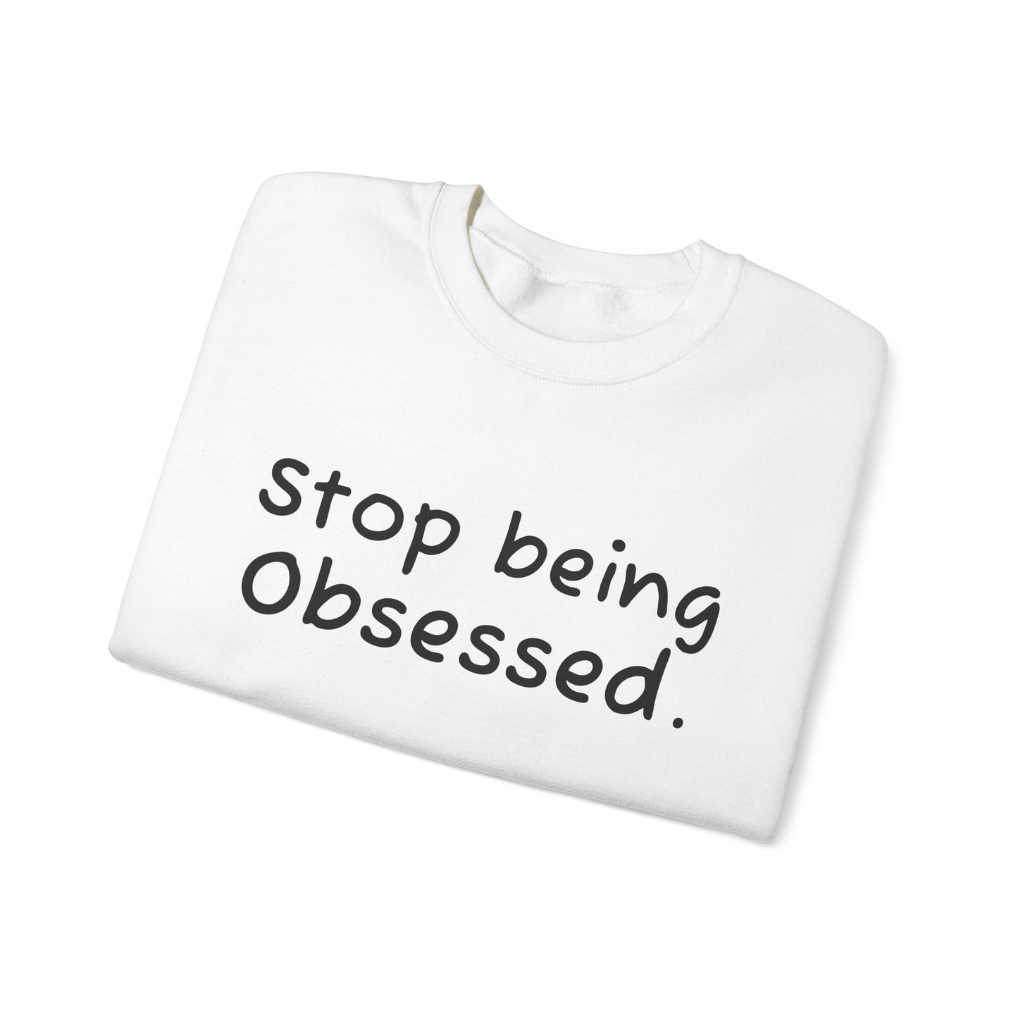 Crewneck Sweatshirt - "Stop Being Obsessed" - Cozy & Motivational Apparel