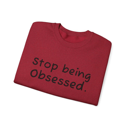 Crewneck Sweatshirt - "Stop Being Obsessed" - Cozy & Motivational Apparel